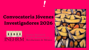 PROGRAMA JÓVENES INVESTIGADORES 2026 para buscar la participación de las juventudes académicas en el desarrollo de proyectos institucionales de investigación, estudio y difusión de los procesos revolucionarios que han definido la historia de México