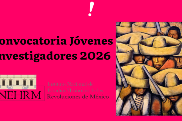 PROGRAMA JÓVENES INVESTIGADORES 2026 para buscar la participación de las juventudes académicas en el desarrollo de proyectos institucionales de investigación, estudio y difusión de los procesos revolucionarios que han definido la historia de México